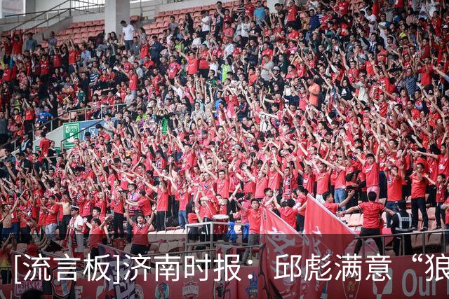[流言板]济南时报：邱彪满意“狼性团队”，班顿离队进入倒计时？